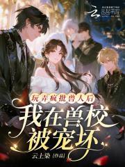 玩弄疯批兽人后，我在兽校被宠坏封面